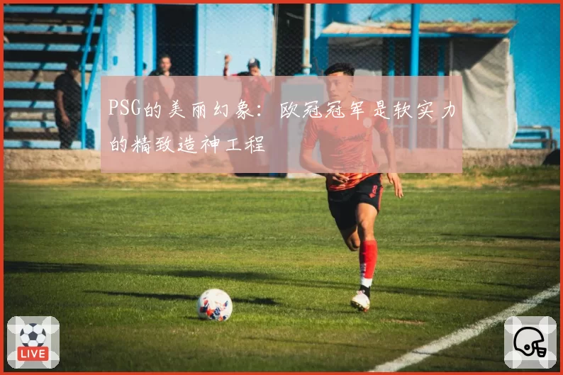 PSG的美丽幻象：欧冠冠军是软实力的精致造神工程