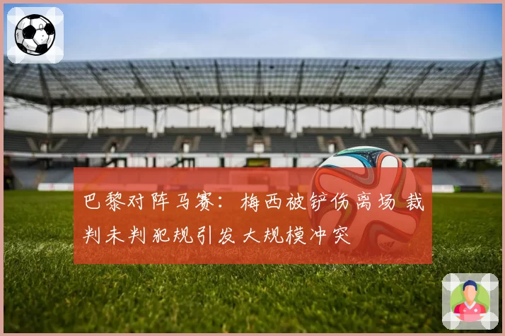巴黎对阵马赛：梅西被铲伤离场 裁判未判犯规引发大规模冲突