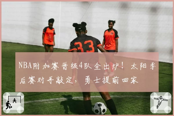 NBA附加赛晋级4队全出炉！太阳季后赛对手敲定，勇士提前回家